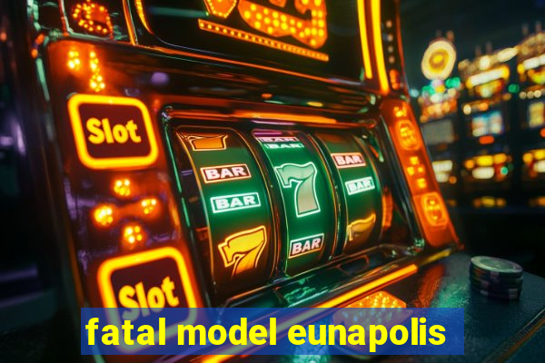 fatal model eunapolis